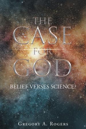 Cover of the book THE CASE FOR GOD – Belief verses Science? by Pauline Mcnnis