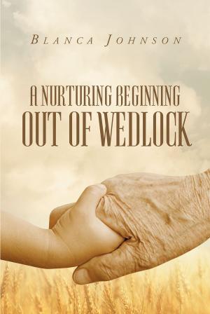 Cover of the book A Nurturing Beginning Out of Wedlock by Barry Swift, Soncerea Swift
