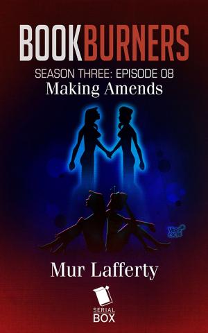 Cover of the book Making Amends (Bookburners Season 3 Episode 8) by Andrea Phillips, Mur Lafferty, Max Gladstone, Margaret Dunlap, Brian Francis Slattery