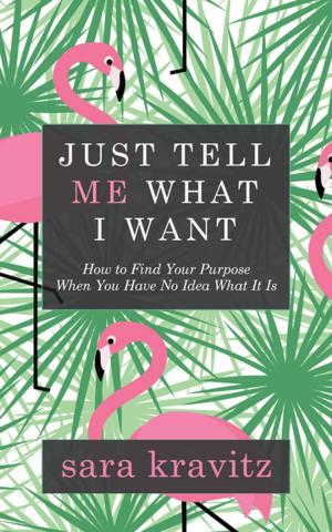 Cover of the book Just Tell Me What I Want by Sirra Arris