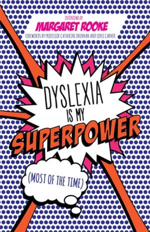 Cover of the book Dyslexia is My Superpower (Most of the Time) by Terri Libesman, Greg Kelly, Lisa Young, Patrick O'Leary, Helen Richardon Foster, Linda Moore, Una Convery, Christine Beddoe, Jackie Turton, Suzanne Oliver, Goos Cardol, Chaitali Das, Gladis Molina, Shelly Whitman, James Reid, Nicky Stanley, Meredith Kiraly, Cathy Humphreys, Jason Squire, Pam Miller, Robert H. George, Deena Haydon, Gill Thomson, Rawiri Taonui