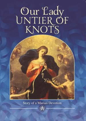 Cover of the book Our Lady, Untier of Knots by Andy Byrd, Sean Feucht, Aaron Walsh, Andrew York, Caleb Klinge, Corey Russell, David Fritch, Eric Johnson, Faytene Grasseschi, Morgan Perry, Roger Joyner