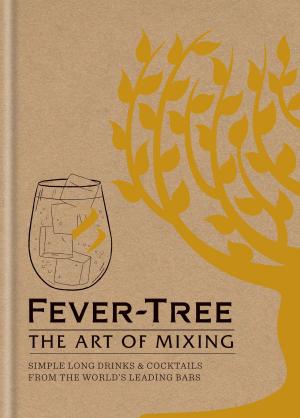 Cover of the book Fever Tree - The Art of Mixing by Anjali Pathak
