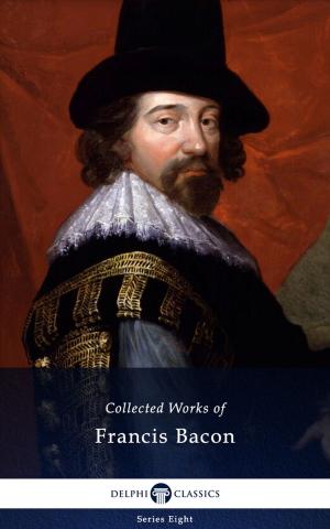 Book cover of Delphi Collected Works of Francis Bacon (Illustrated)