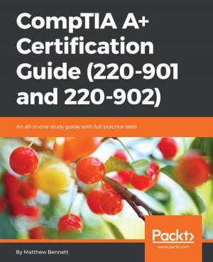 Cover of the book CompTIA A+ Certification Guide (220-901 and 220-902) by AshishSingh Bhatia, Bostjan Kaluza