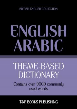 Cover of the book Theme-based dictionary British English-Arabic - 9000 words by Andrey Taranov
