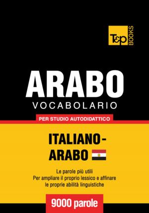 Cover of the book Vocabolario Italiano-Arabo Egiziano per studio autodidattico - 9000 parole by Andrey Taranov