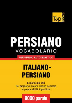 Cover of the book Vocabolario Italiano-Persiano per studio autodidattico - 9000 parole by Andrey Taranov