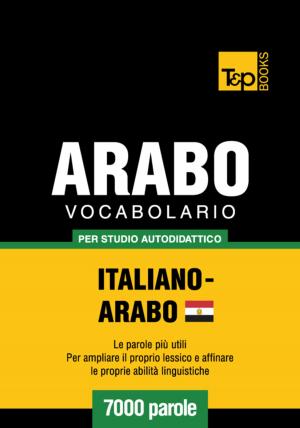 Cover of the book Vocabolario Italiano-Arabo Egiziano per studio autodidattico - 7000 parole by Andrey Taranov