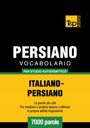 Cover of the book Vocabolario Italiano-Persiano per studio autodidattico - 7000 parole by Andrey Taranov