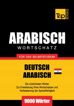 bigCover of the book Wortschatz Deutsch - Ägyptisch-Arabisch für das Selbststudium - 9000 Wörter by 
