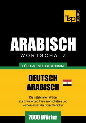 Cover of the book Wortschatz Deutsch - Ägyptisch-Arabisch für das Selbststudium - 7000 Wörter by Andrey Taranov