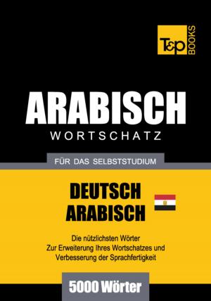bigCover of the book Wortschatz Deutsch - Ägyptisch-Arabisch für das Selbststudium - 5000 Wörter by 