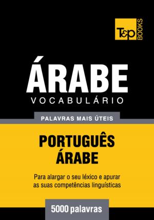 Cover of the book Vocabulário Português-Árabe - 5000 palavras mais úteis by Andrey Taranov