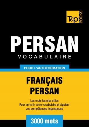 Cover of the book Vocabulaire Français-Persan pour l'autoformation - 3000 mots by Andrey Taranov