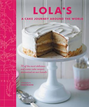 Cover of the book LOLA’S: A Cake Journey Around the World by Philip Permutt