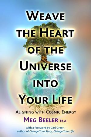 Cover of the book Weave the Heart of the Universe into Your Life by Kyle Bent