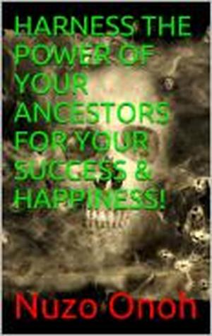 Cover of the book HARNESS THE POWER OF YOUR ANCESTORS FOR YOUR SUCCESS & HAPPINESS by Elizabeth Guizzetti
