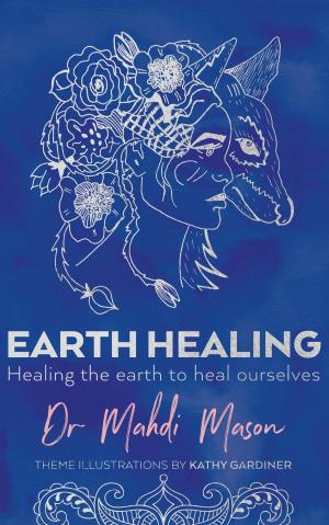 Cover of the book Earth Healing: Healing the Earth to Heal Ourselves by Meridith Mckinnon