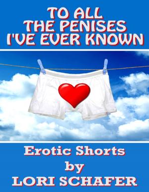 Book cover of To All the Penises I've Ever Known: Erotic Shorts By Lori Schafer