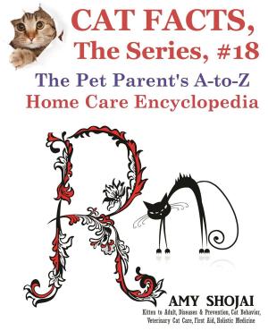 Book cover of Cat Facts, The Series #18: The Pet Parent's A-to-Z Home Care Encyclopedia