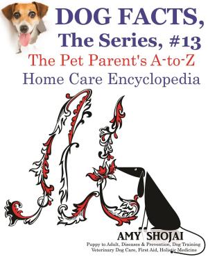Book cover of Dog Facts, The Series #13: The Pet Parent's A-to-Z Home Care Encyclopedia