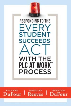 Cover of the book Responding to the Every Student Succeeds Act With the PLC at Work ™ Process by Wendy Custable, Justin Fisk, Jonathan Grice, Darsham Jain, Doug Lillydahl, Eric Ramos, Anthony R. Reibel, Bradley Smith, Eric Twadell, Steven M. Wood