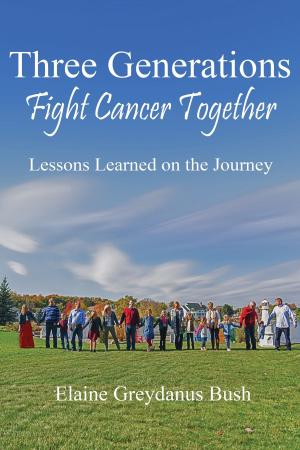 Cover of the book Three Generations Fight Cancer Together: Lessons Learned on the Journey by Harald Xander, Astrid Marion Grünling