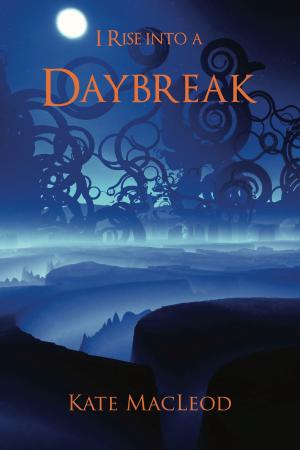 Cover of the book I Rise into a Daybreak by Kate MacLeod