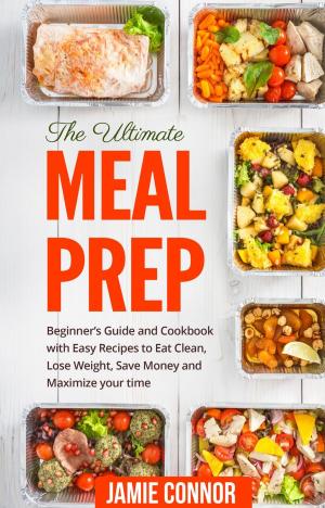 Cover of Meal Prep: The Ultimate Meal Prep Beginner's Guide and Cookbook with Fast and Easy Recipes to Eat Clean, Lose Weight, Save Money and Maximize Your Time