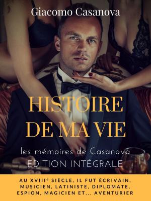 Cover of the book Histoire de ma vie : la version intégrale non censurée des mémoires de Casanova by Pierre-Alexis Ponson du Terrail