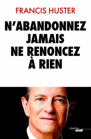Cover of the book N'abandonnez jamais, ne renoncez à rien by Valérie TRIERWEILER, Pr Alain DELOCHE