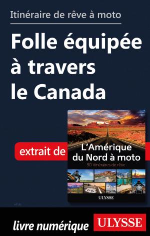 Cover of the book itinéraire de rêve à moto Folle équipée à travers le Canada by Alain Legault