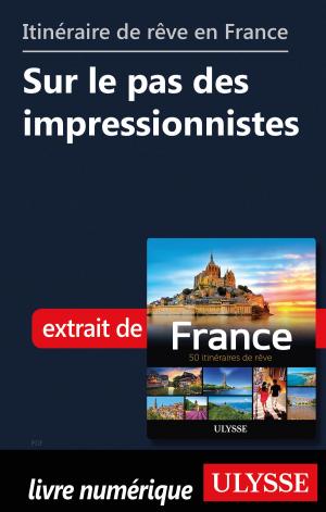 Cover of the book Itinéraire de rêve en France Sur le pas des impressionnistes by Collectif Ulysse, Collectif