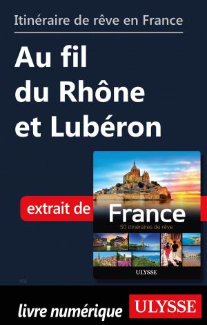 Book cover of Itinéraire de rêve en France Au fil du Rhône et Lubéron