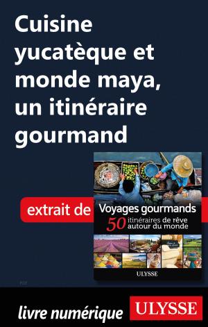 Cover of the book Cuisine yucatèque et monde maya, un itinéraire gourmand by Alain Legault