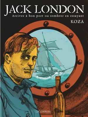 Cover of the book Jack London - Jack London - Arriver à bon port ou sombrer en essayant by Guilhem, Richard Marazano