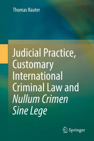 Cover of the book Judicial Practice, Customary International Criminal Law and Nullum Crimen Sine Lege by Katheem Kiyasudeen S, Mahamad Hakimi Ibrahim, Shlrene Quaik, Sultan Ahmed Ismail