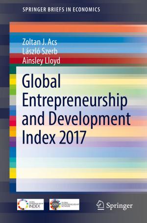 Cover of the book Global Entrepreneurship and Development Index 2017 by Roshan K. Thomas, Frank J. Stech, Kristin E. Heckman, Ben Schmoker, Alexander W. Tsow