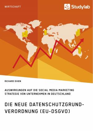 Cover of Die neue Datenschutzgrundverordnung (EU-DSGVO). Auswirkungen auf die Social Media Marketing Strategie von Unternehmen in Deutschland