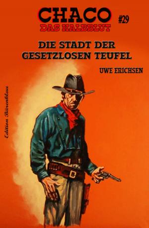 Cover of the book Chaco #29: Die Stadt der gesetzlosen Teufel by Uwe Erichsen, Cedric Balmore, Alfred Bekker, A. F. Morland, Hans-Jürgen Raben