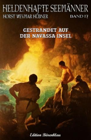 Cover of the book HELDENHAFTE SEEMÄNNER #17: Gestrandet auf der Navassa-Insel by Margret Schwekendiek, Alfred Bekker