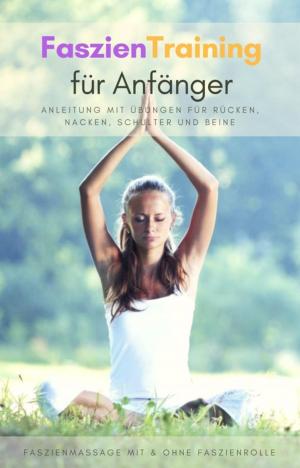Book cover of Faszientraining für Anfänger - Anleitung mit Übungen für Rücken, Nacken, Schulter und Beine