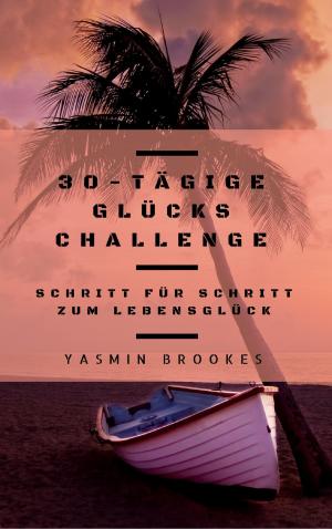Book cover of 30-tägige Glücks Challenge: Schritt für Schritt zum Lebensglück