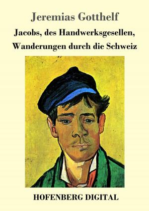 Cover of the book Jacobs, des Handwerksgesellen, Wanderungen durch die Schweiz by Johann Wolfgang Goethe