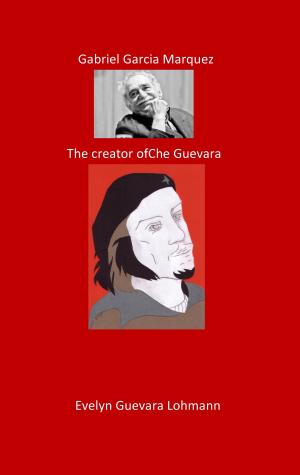 Cover of the book Gabriel Garcia Marquez. The Creator of Che Guevara by Harald Mizerovsky