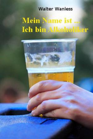 Cover of the book Mein Name ist .... Ich bin Alkoholiker by Arthur Schnitzler