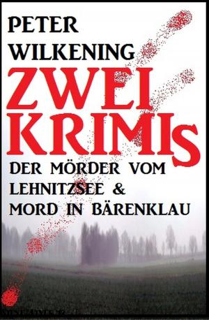 Cover of the book Zwei Peter Wilkening Krimis: Der Mörder vom Lehnitzsee & Mord in Bärenklau by Wolf G. Rahn