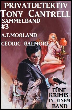 Cover of the book Privatdetektiv Tony Cantrell Sammelband #3 - Fünf Krimis in einem Band by Alfred Bekker, Thomas West, Uwe Erichsen, Hans W. Wiena, Wolf G. Rahn