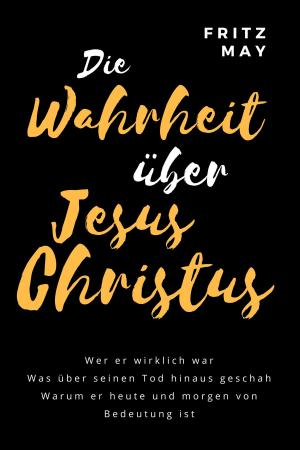 Cover of the book Die Wahrheit über Jesus Christus by Martin Kamphuis, Elke Kamphuis